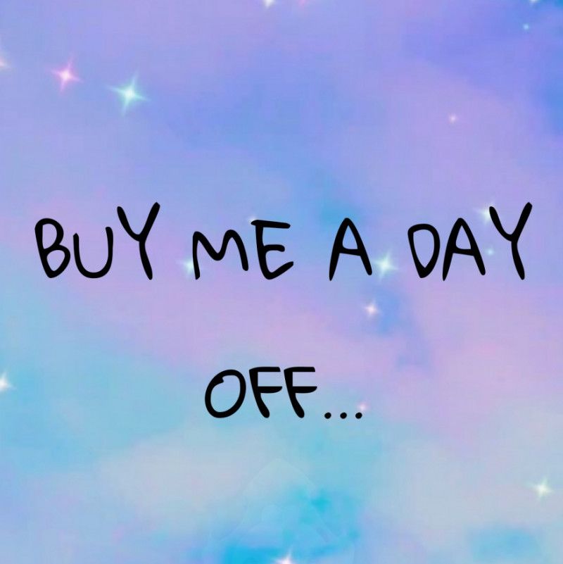 Buy me a day off!