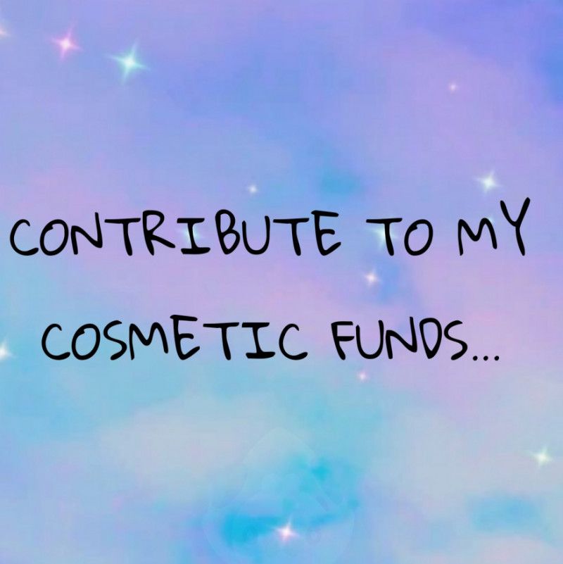 Contribute to my cosmetic funds!