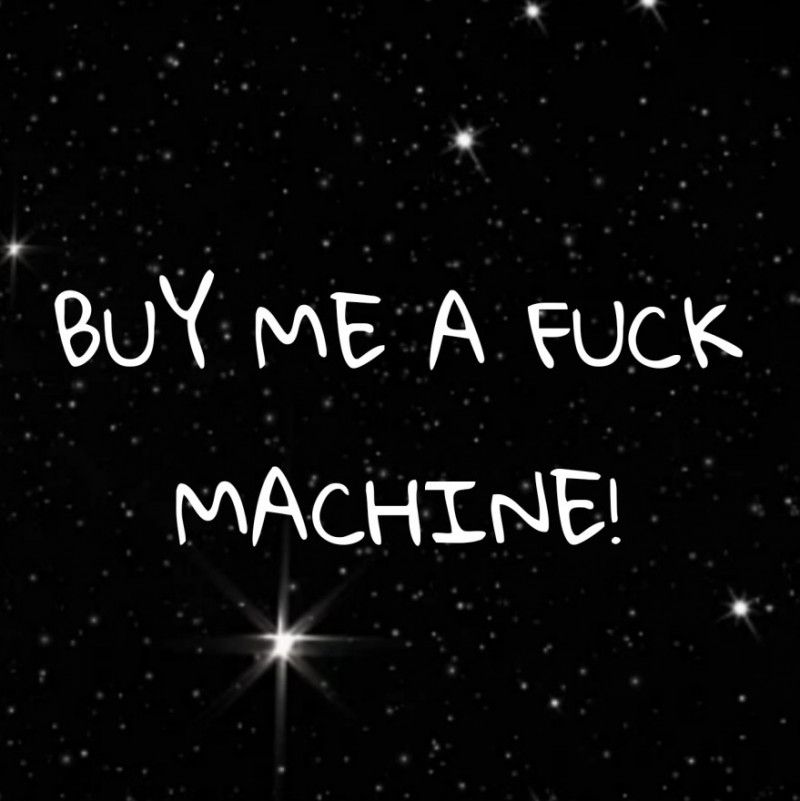 Buy me a fuck machine!