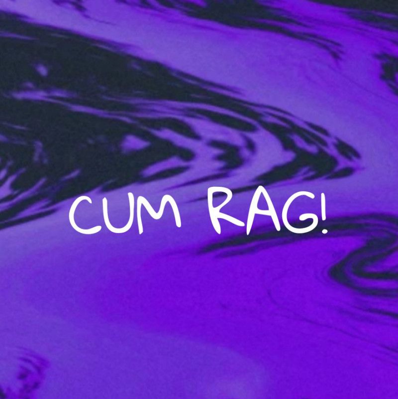 Cum Rag!