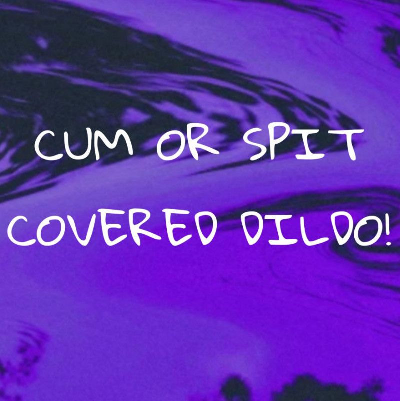 Cum or spit covered dildo!