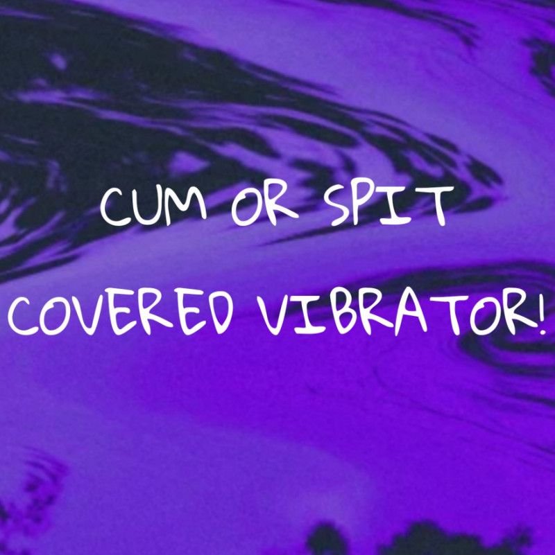 Cum or spit covered Vibrator!