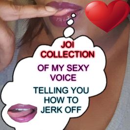 A Collection Of My Sexy Joi Telling You How To Jerk off