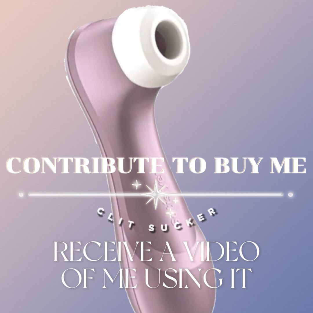 Contribute to buy me clit sucker