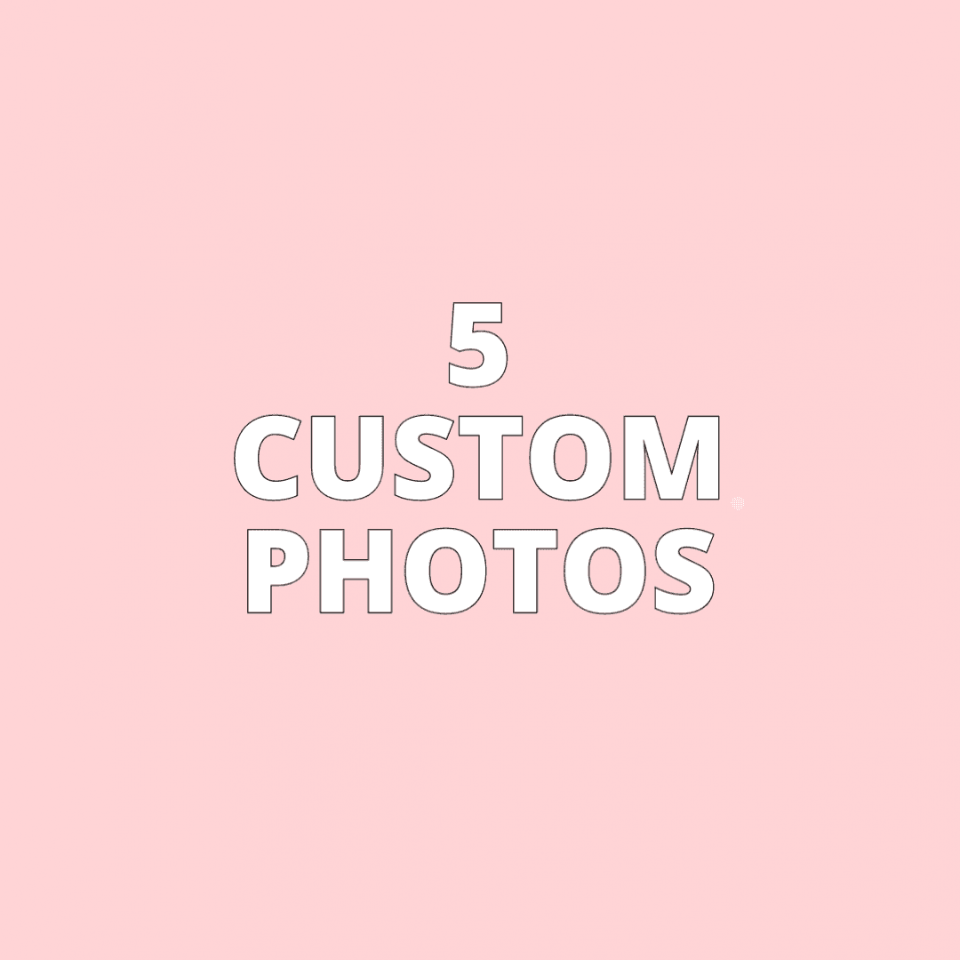 5 CUSTOM PHOTOS