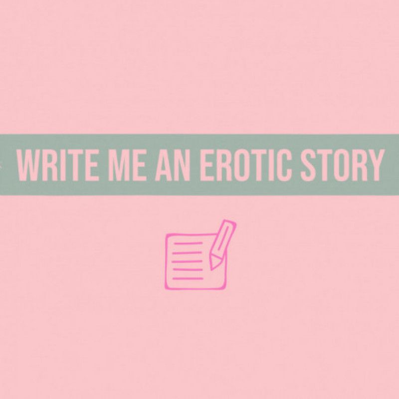 Write Me An Erotic Story