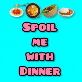 Spoil me with dinner