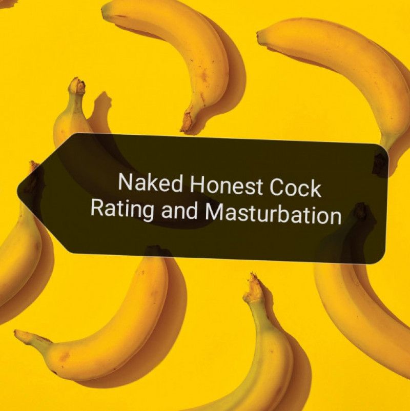 Naked Honest Cock Rate and Masturbation