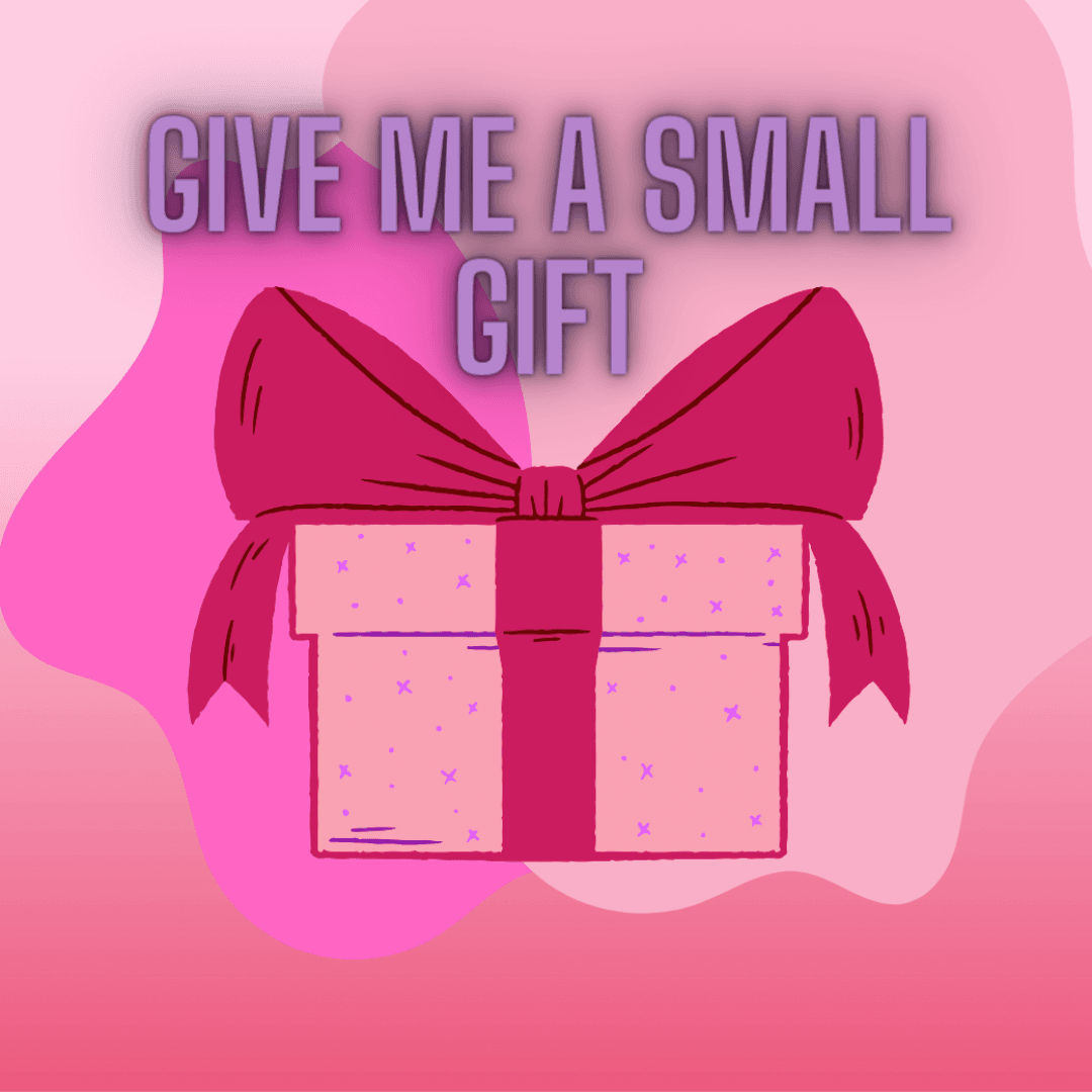 GIVE ME A SAMALL GIFT