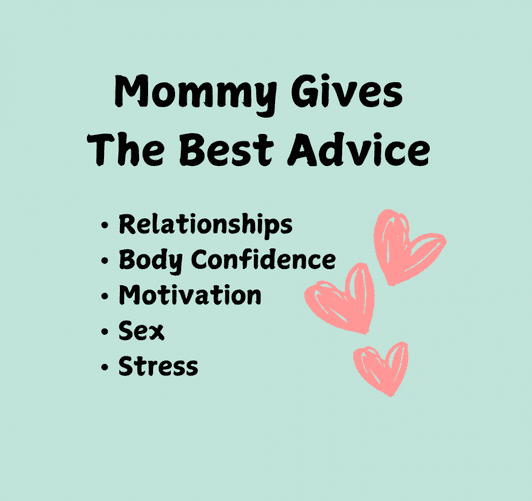 COME TO MOMMY FOR SOME HONEST AND CARING ADVICE OR TIPS