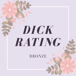 DICK RATING: Bronze