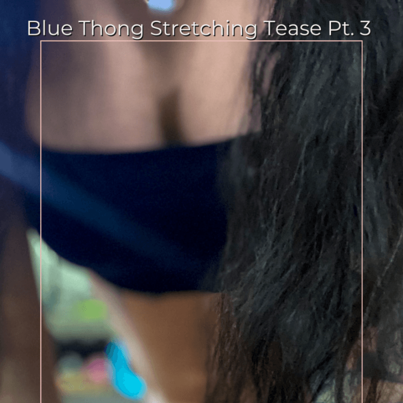 Blue Thong Stretching Tease Pt 3