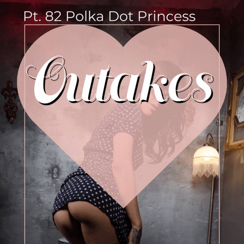 Pt 82 Polka Dot Princess Outakes