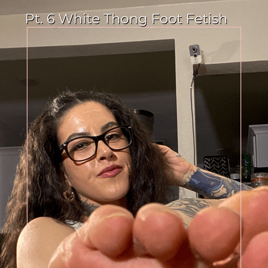 Pt 6 White Thong Foot Fetish Set