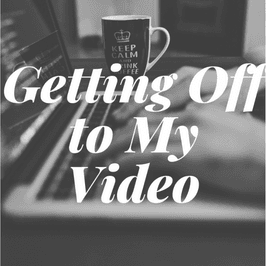 Add On: Getting Off To My Video