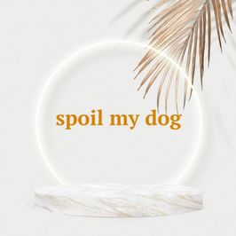 Spoil my dog