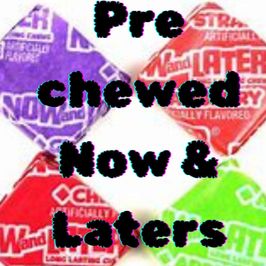 Pre chewed Now n Later candy