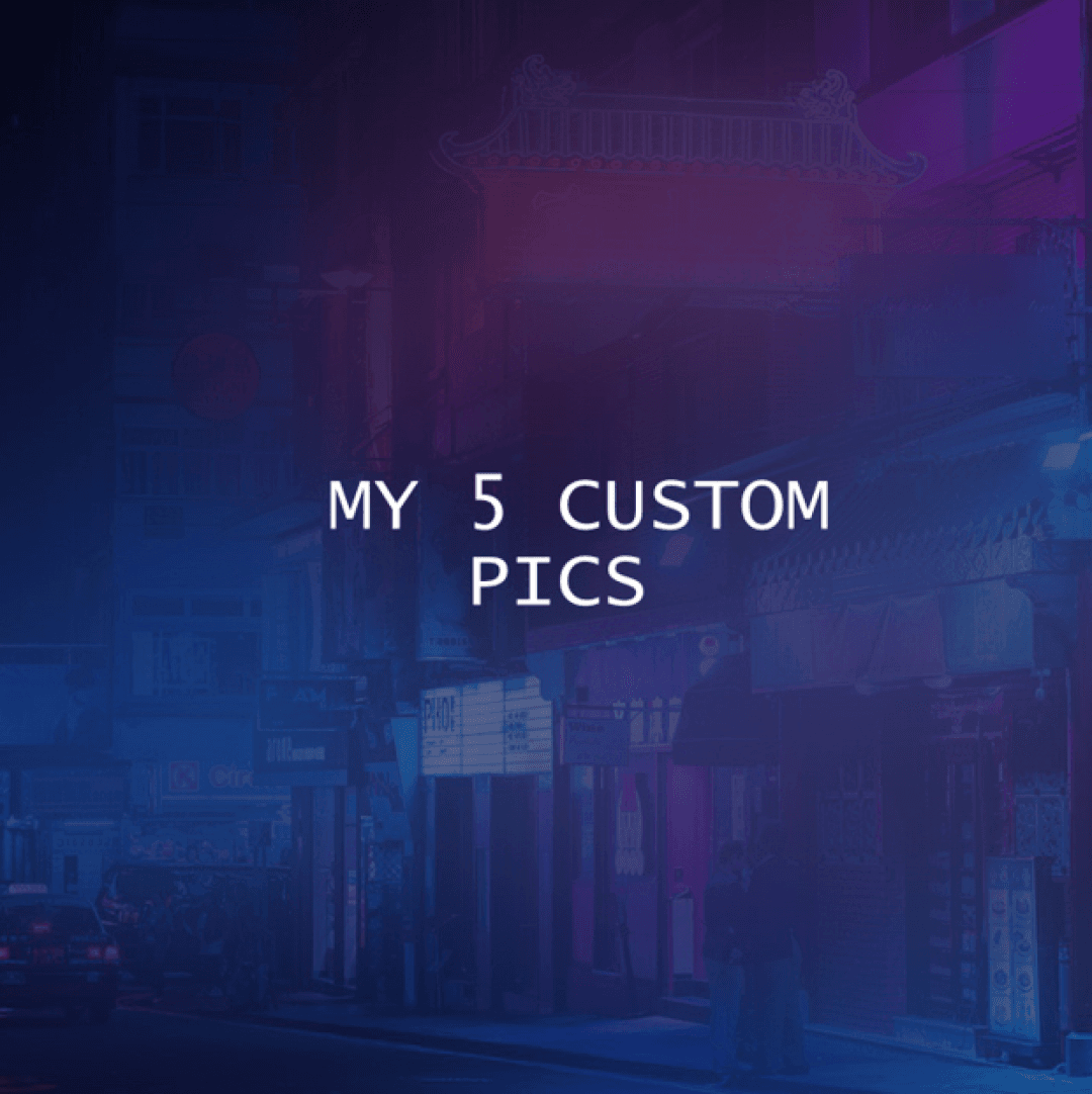 5 CUSTOM PICS