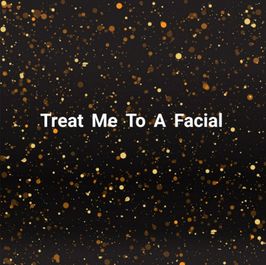 Treat me to a facial