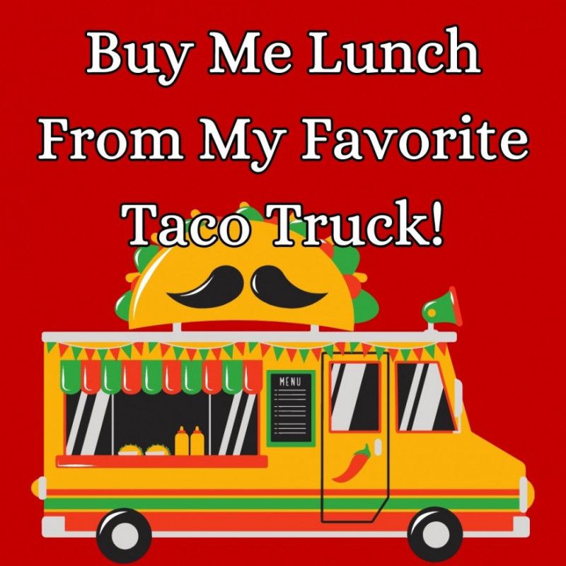 Buy Me Lunch from my Favorite Taco Truck