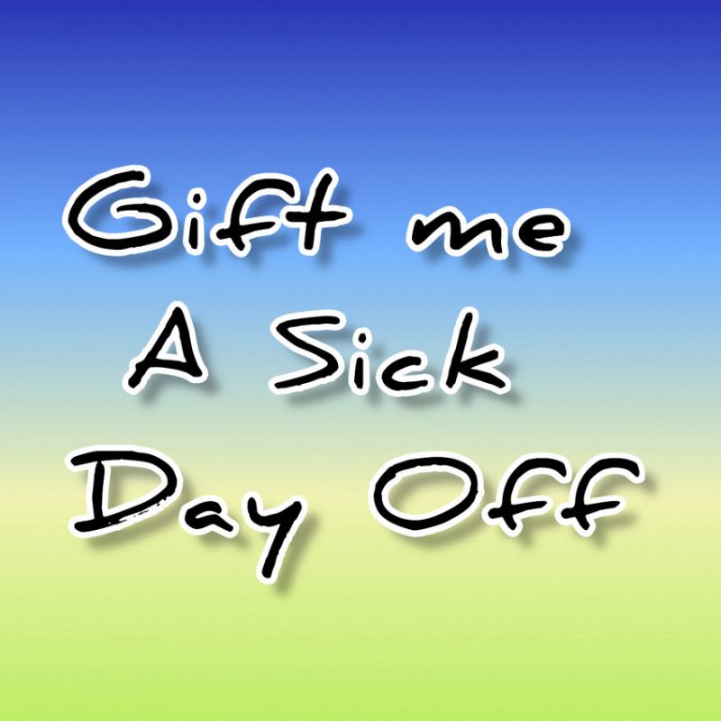 GIFT ME A SICK DAY OFF