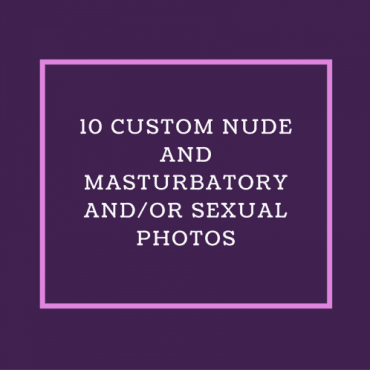 10 CUSTOM NUDE SEXUAL MASTURBATORY PHOTO