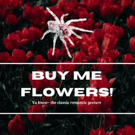 Buy me flowers!