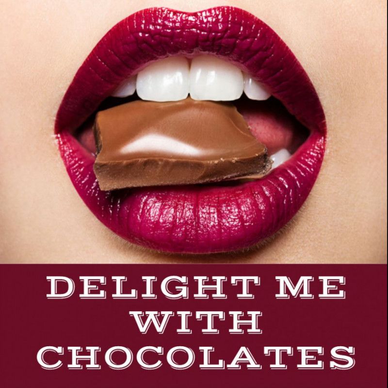 Delight me with chocolates