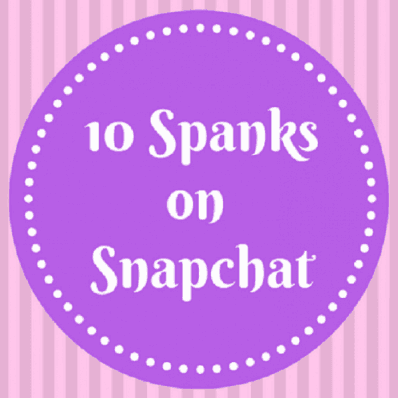 10 Spanks on Snapchat