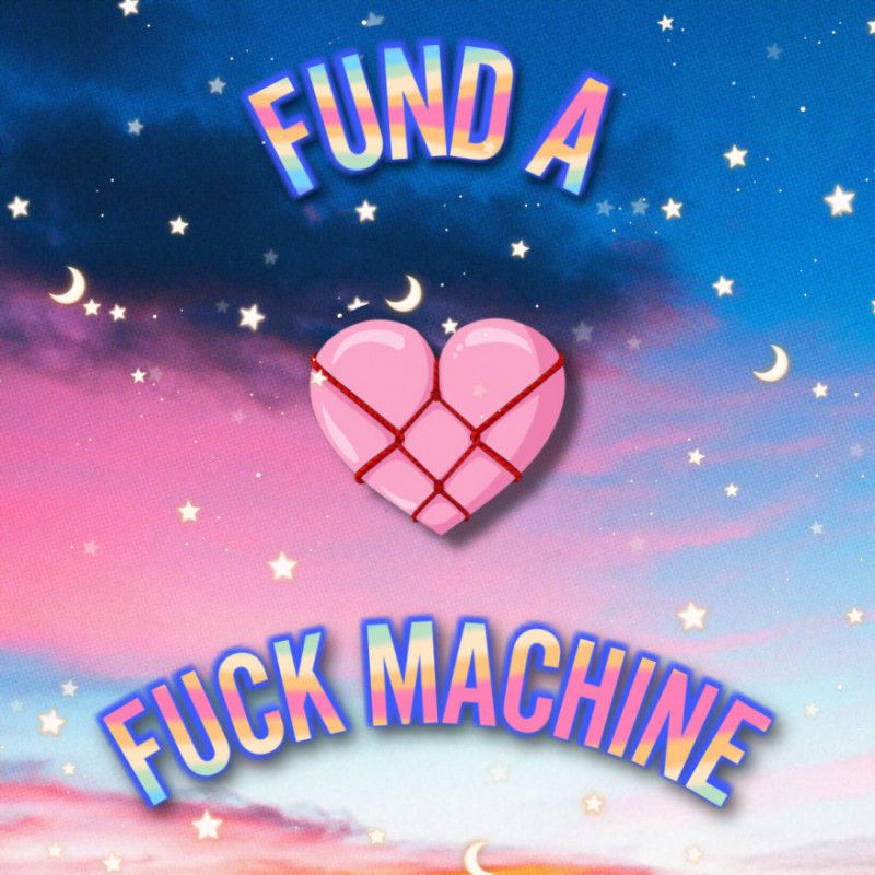 Fund a Fuck Machine