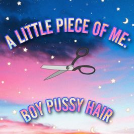 A Little Piece of Me: Boy Pussy Hair