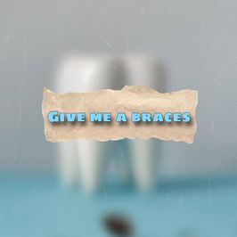 Give me a braces