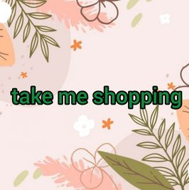 take me shopping