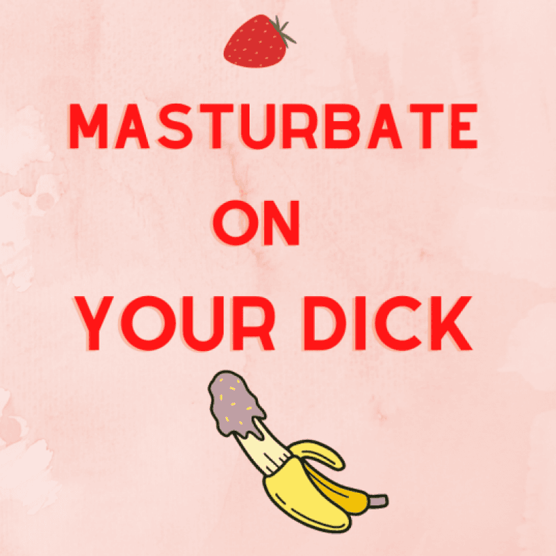 Masturbate on Your Dick