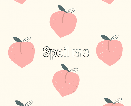 Spoil me