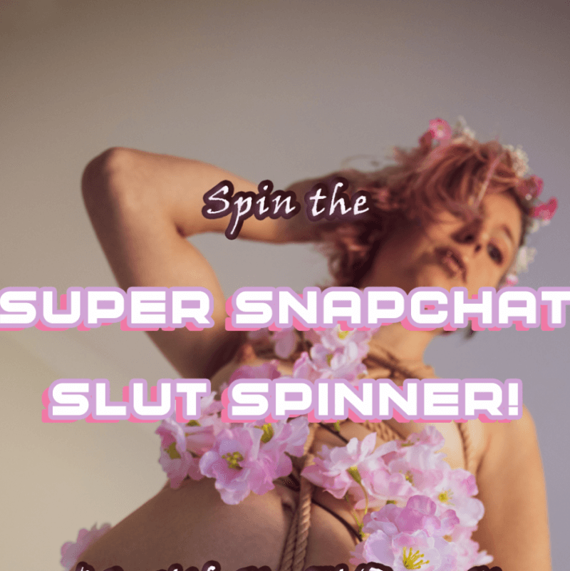 SUPER SNAPCHAT SLUT SPINNER !!