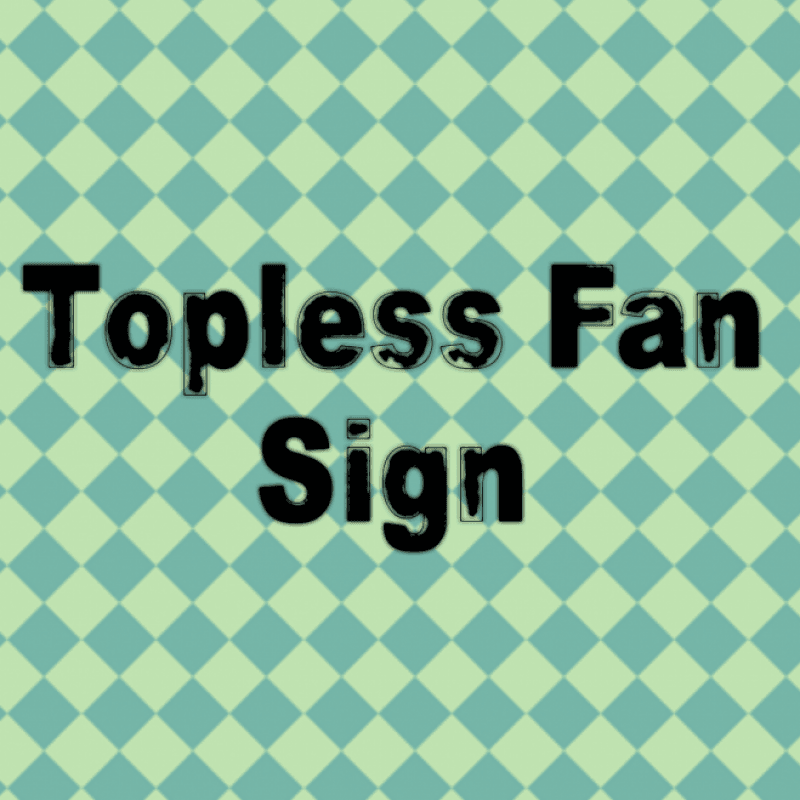 Get a TOPLESS Fan Sign!