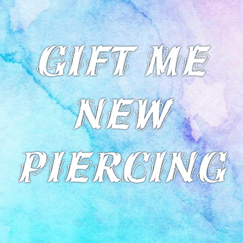 GIFT ME: New Piercing