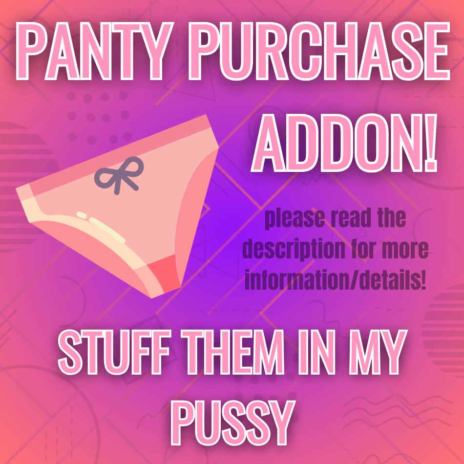 PANTY PURHCASE ADDON Stuff Them In My Pussy