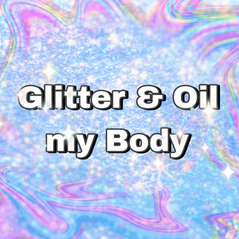 Glitter and Oil My Body