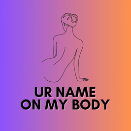 UR NAME ON MY BODY