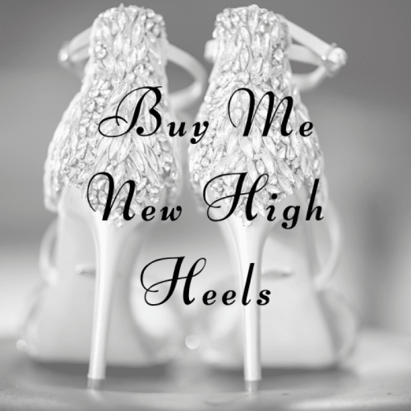 Buy Me New High Heels