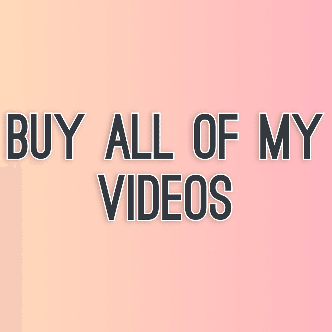 Buy all of my videos