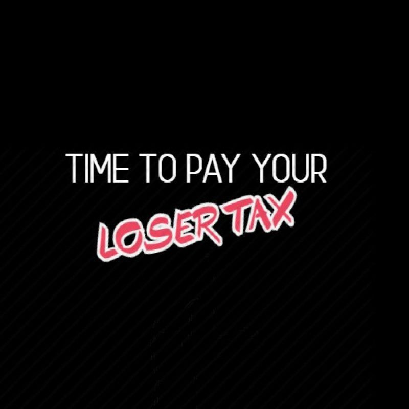 LOSER TAX! Pay up pervert