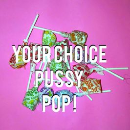 Your Choice Pussy Pop