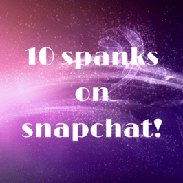 10 Spanks on Snapchat