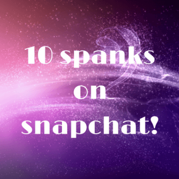 10 Spanks on Snapchat