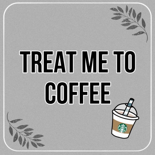TREAT ME TO COFFEE