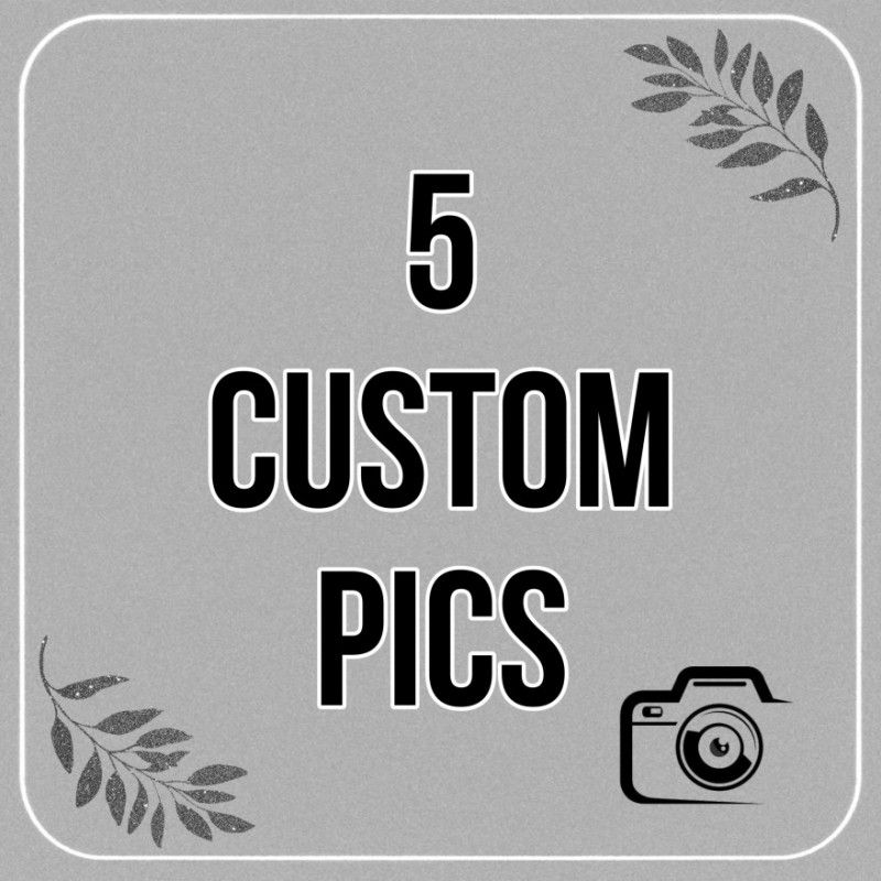 5 CUSTOM PICS