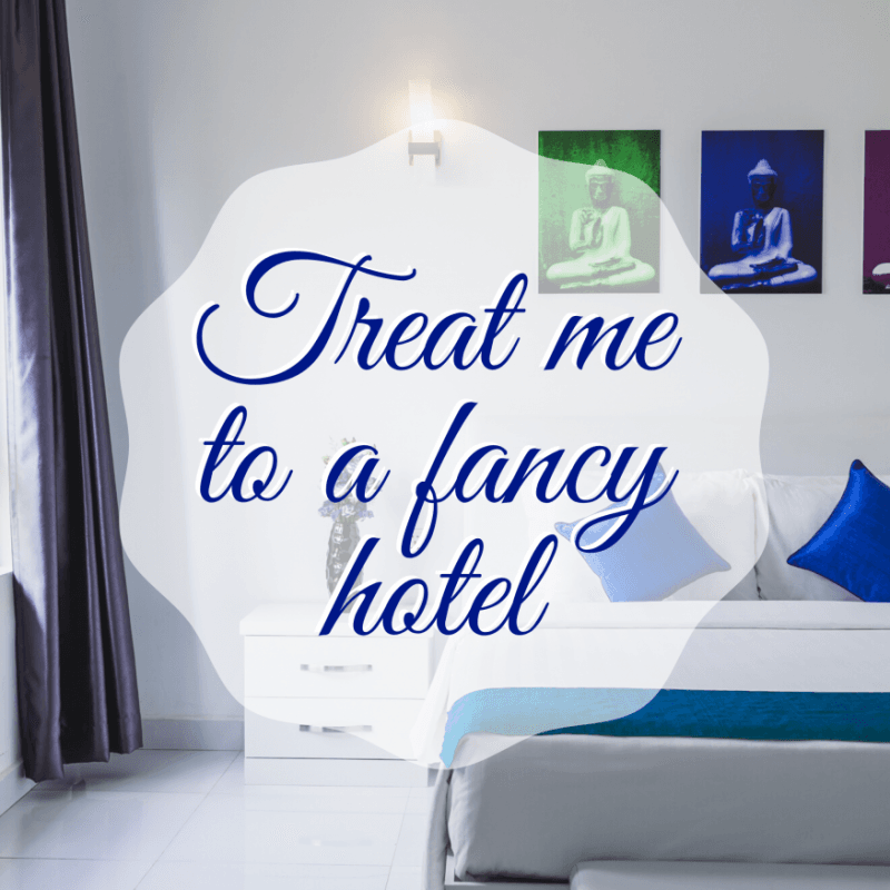 Treat me to a fancy hotel